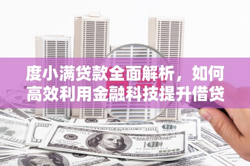 庐阳度小满贷款全面解析，如何高效利用金融科技提升借贷体验