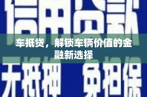 庐阳车抵贷，解锁车辆价值的金融新选择