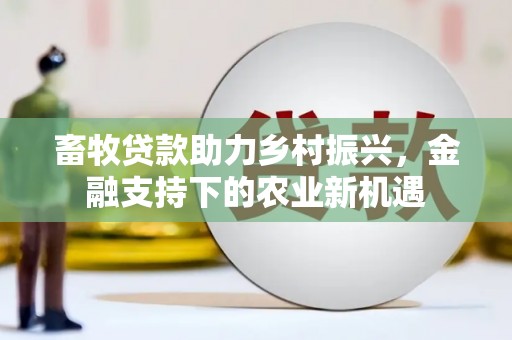 庐阳畜牧贷款助力乡村振兴，金融支持下的农业新机遇