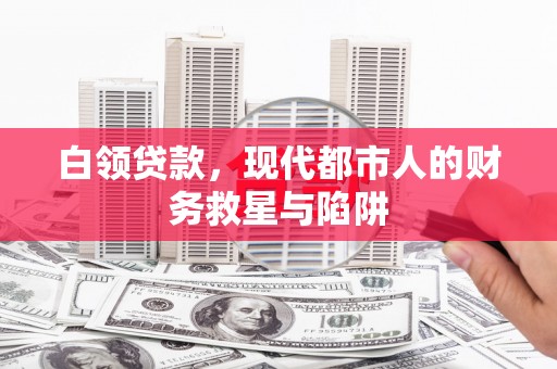 庐阳白领贷款，现代都市人的财务救星与陷阱