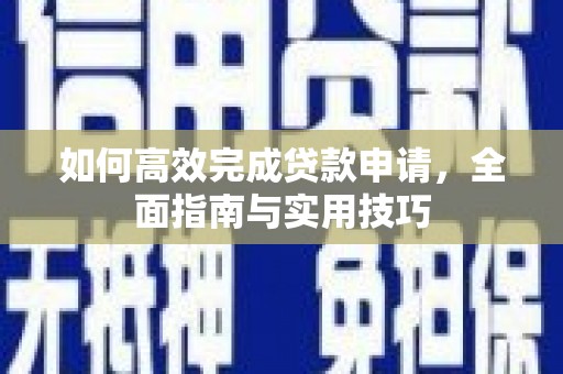 庐阳如何高效完成贷款申请，全面指南与实用技巧