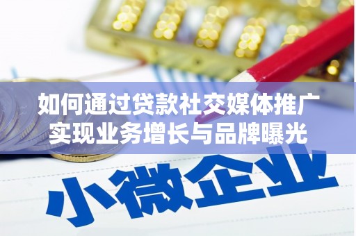 庐阳如何通过贷款社交媒体推广实现业务增长与品牌曝光