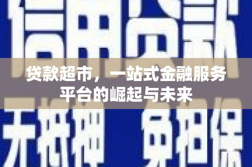 庐阳贷款超市，一站式金融服务平台的崛起与未来
