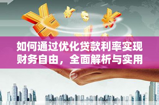 庐阳如何通过优化贷款利率实现财务自由，全面解析与实用策略