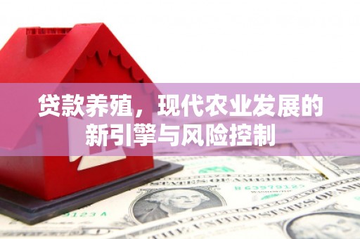 庐阳贷款养殖，现代农业发展的新引擎与风险控制