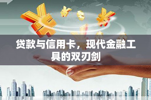 庐阳贷款与信用卡，现代金融工具的双刃剑