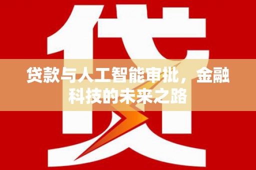 庐阳贷款与人工智能审批，金融科技的未来之路