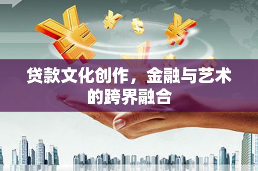 庐阳贷款文化创作，金融与艺术的跨界融合