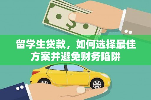 庐阳留学生贷款，如何选择最佳方案并避免财务陷阱